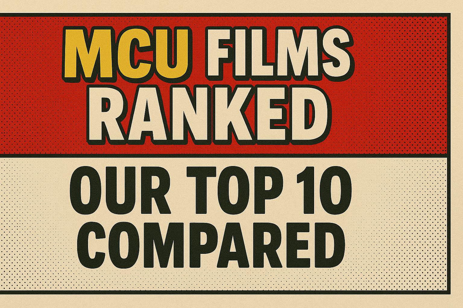 MCU films ranked: Our top 10 compared